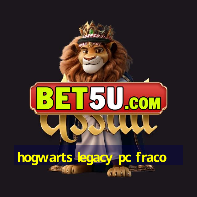 hogwarts legacy pc fraco